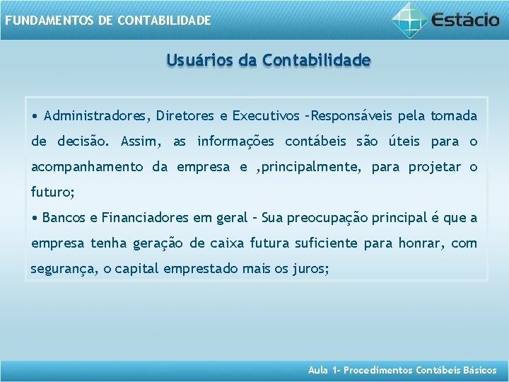 FUNDAMENTOS DE CONTABILIDADE Usuários da Contabilidade • Administradores, Diretores e Executivos –Responsáveis pela tomada