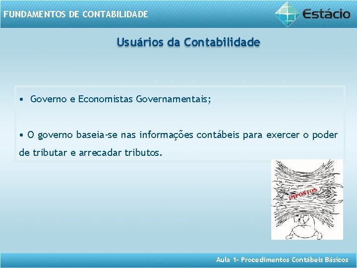 FUNDAMENTOS DE CONTABILIDADE Usuários da Contabilidade • Governo e Economistas Governamentais; • O governo