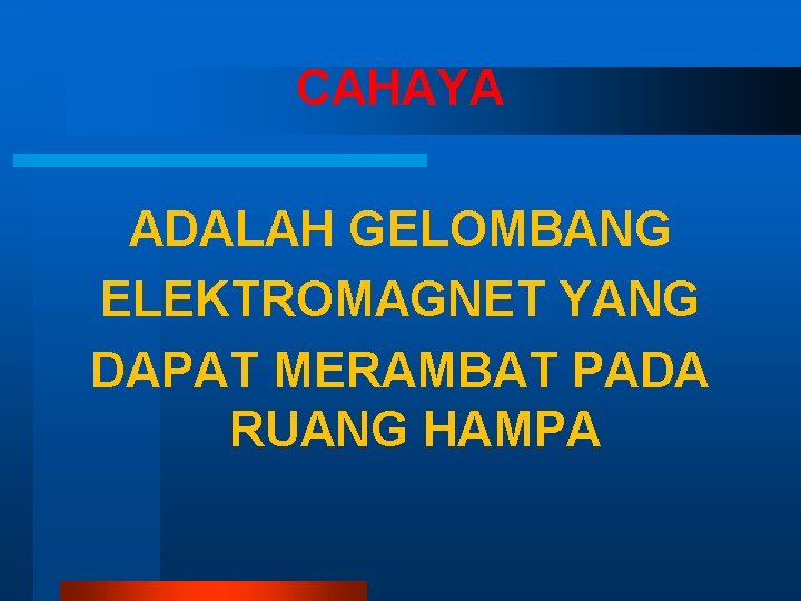 CAHAYA ADALAH GELOMBANG ELEKTROMAGNET YANG DAPAT MERAMBAT PADA RUANG HAMPA 