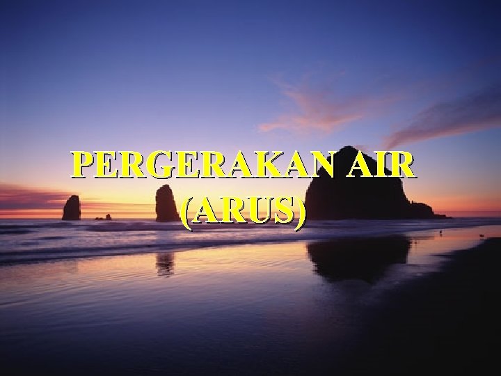 PERGERAKAN AIR (ARUS) 