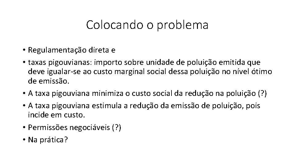 Colocando o problema • Regulamentação direta e • taxas pigouvianas: importo sobre unidade de