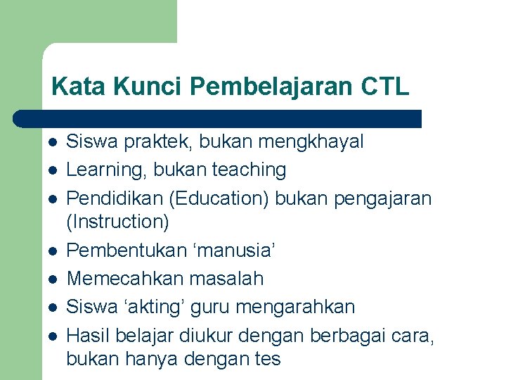 Kata Kunci Pembelajaran CTL l l l l Siswa praktek, bukan mengkhayal Learning, bukan