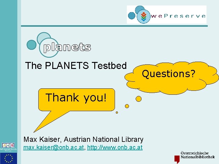 The PLANETS Testbed Questions? Thank you! Max Kaiser, Austrian National Library max. kaiser@onb. ac.