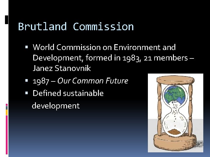 Brutland Commission World Commission on Environment and Development, formed in 1983, 21 members –