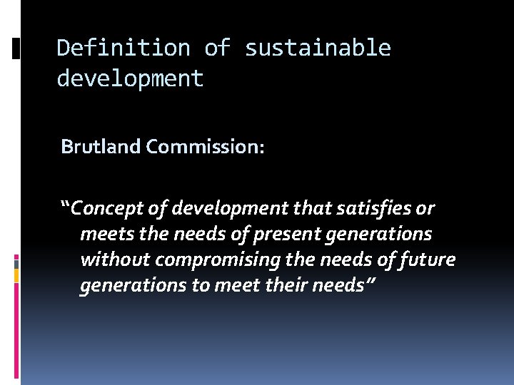 Definition of sustainable development Brutland Commission: “Concept of development that satisfies or meets the