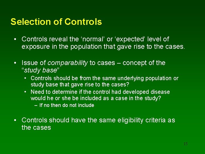 Selection of Controls • Controls reveal the ‘normal’ or ‘expected’ level of exposure in