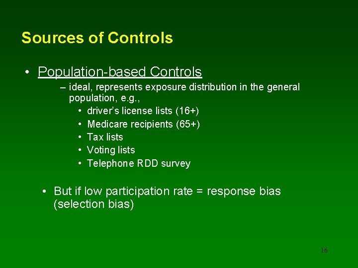 Sources of Controls • Population-based Controls – ideal, represents exposure distribution in the general