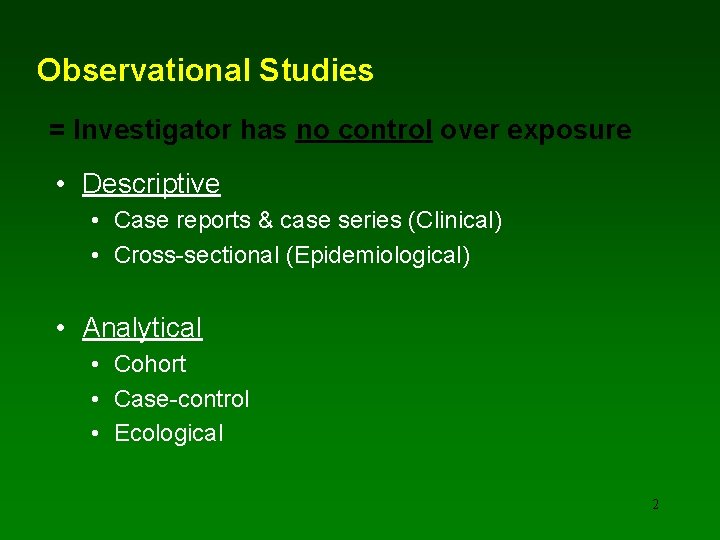 Observational Studies = Investigator has no control over exposure • Descriptive • Case reports