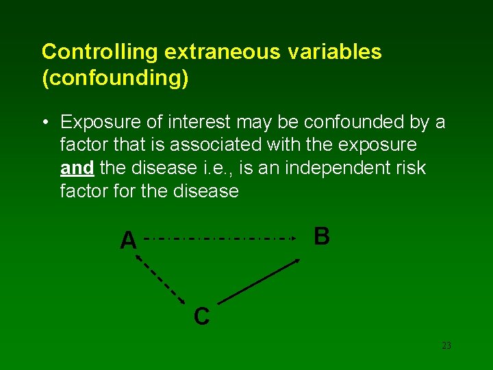 Controlling extraneous variables (confounding) • Exposure of interest may be confounded by a factor