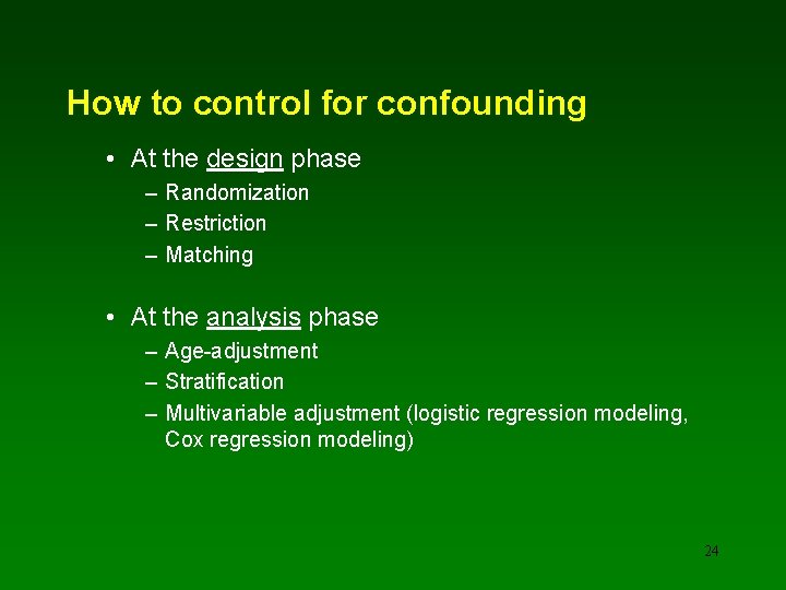 How to control for confounding • At the design phase – Randomization – Restriction