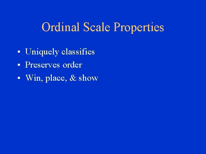 Ordinal Scale Properties • Uniquely classifies • Preserves order • Win, place, & show