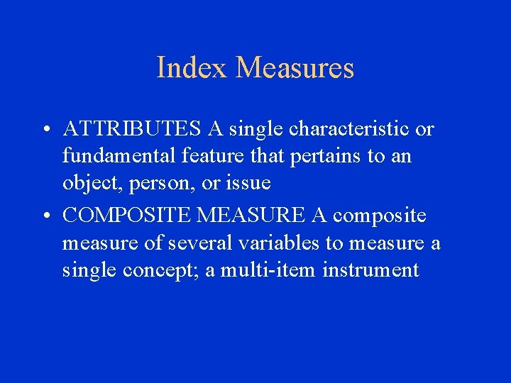 Index Measures • ATTRIBUTES A single characteristic or fundamental feature that pertains to an