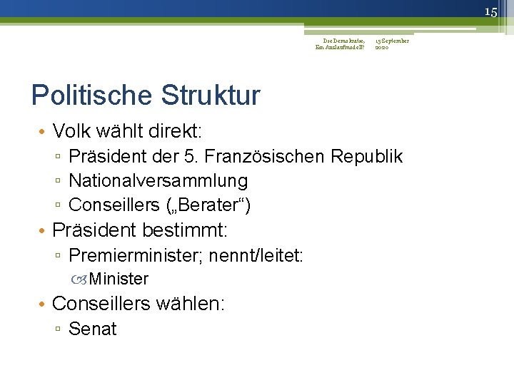 15 Die Demokratie, 15 September Ein Auslaufmodell? 2020 Politische Struktur • Volk wählt direkt: