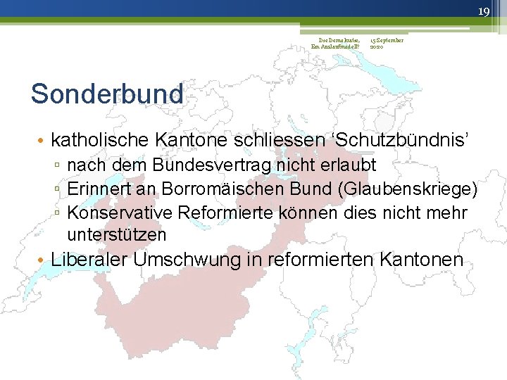 19 Die Demokratie, 15 September Ein Auslaufmodell? 2020 Sonderbund • katholische Kantone schliessen ‘Schutzbündnis’