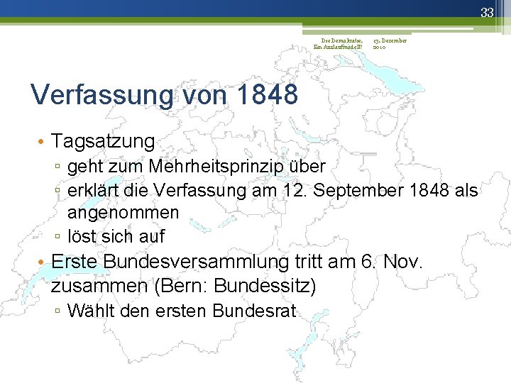 33 Die Demokratie, 13. Dezember Ein Auslaufmodell? 2010 Verfassung von 1848 • Tagsatzung ▫