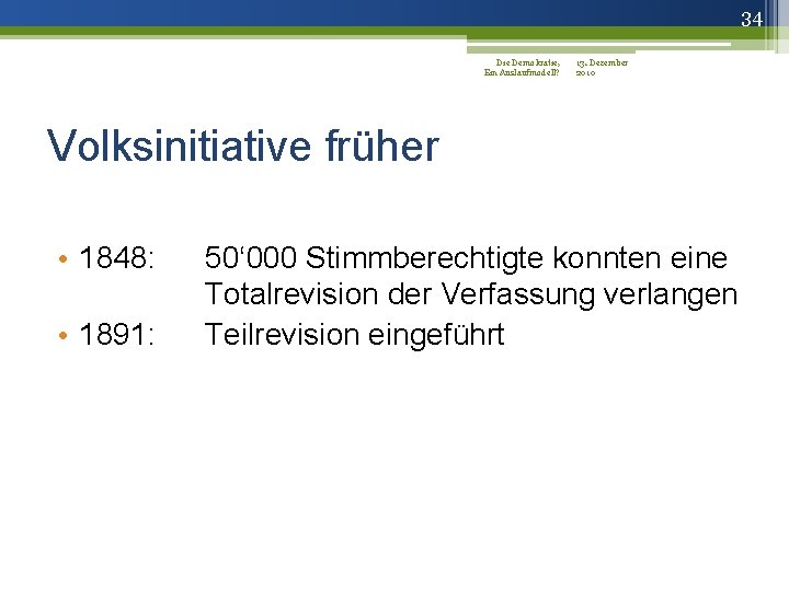 34 Die Demokratie, 13. Dezember Ein Auslaufmodell? 2010 Volksinitiative früher • 1848: • 1891: