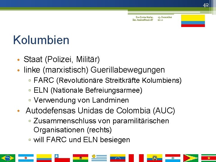 42 Die Demokratie, 13. Dezember Ein Auslaufmodell? 2010 Kolumbien • Staat (Polizei, Militär) •