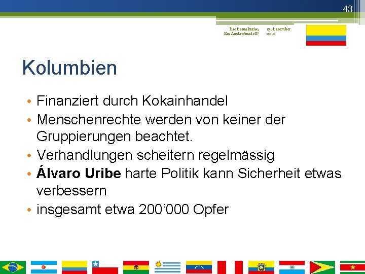 43 Die Demokratie, 13. Dezember Ein Auslaufmodell? 2010 Kolumbien • Finanziert durch Kokainhandel •