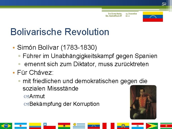 52 Die Demokratie, 13. Dezember Ein Auslaufmodell? 2010 Bolivarische Revolution • Simón Bolívar (1783