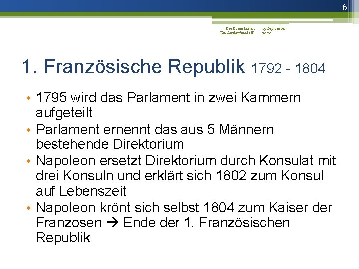 6 Die Demokratie, 15 September Ein Auslaufmodell? 2020 1. Französische Republik 1792 - 1804