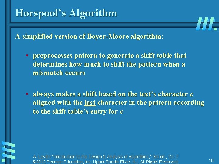 Horspool’s Algorithm A simplified version of Boyer-Moore algorithm: • preprocesses pattern to generate a