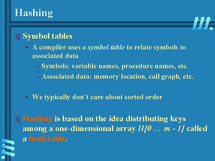 Hashing b Symbol tables • A compiler uses a symbol table to relate symbols