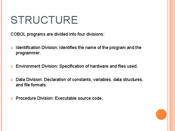 STRUCTURE COBOL programs are divided into four divisions: Identification Division: Identifies the name of