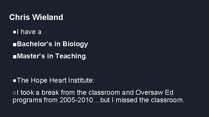 Chris Wieland ●I have a ■Bachelor’s in Biology ■Master’s in Teaching. ●The Hope Heart