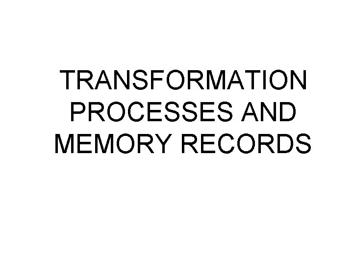 TRANSFORMATION PROCESSES AND MEMORY RECORDS 