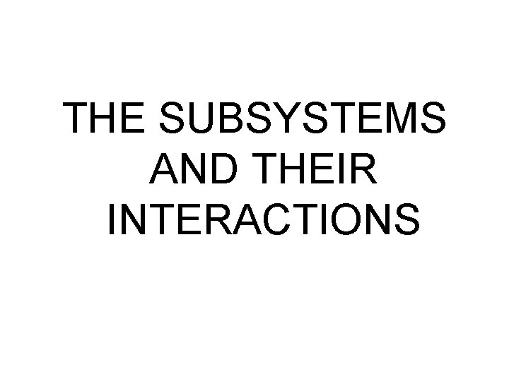 THE SUBSYSTEMS AND THEIR INTERACTIONS 