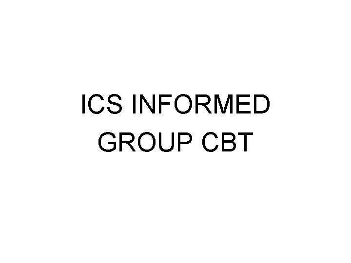 ICS INFORMED GROUP CBT 