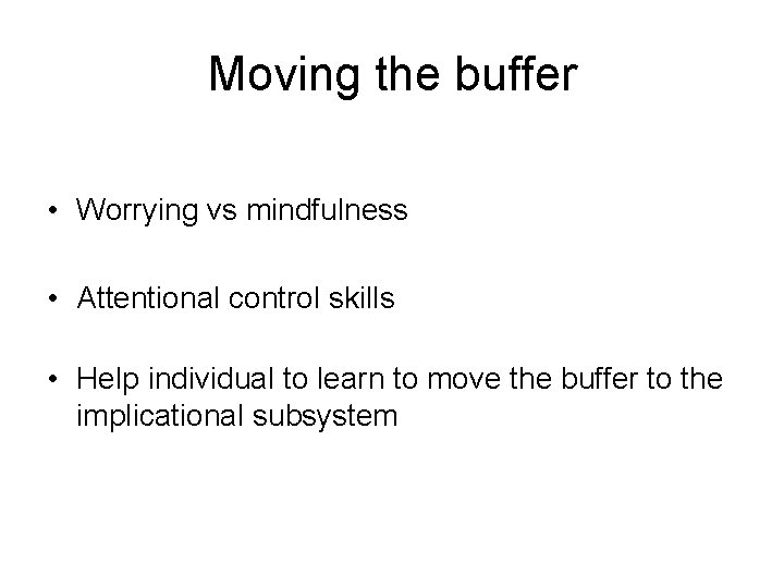 Moving the buffer • Worrying vs mindfulness • Attentional control skills • Help individual