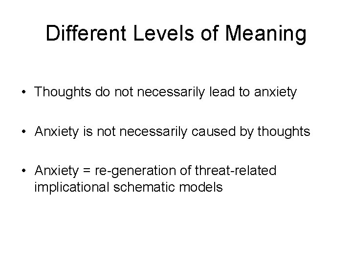 Different Levels of Meaning • Thoughts do not necessarily lead to anxiety • Anxiety