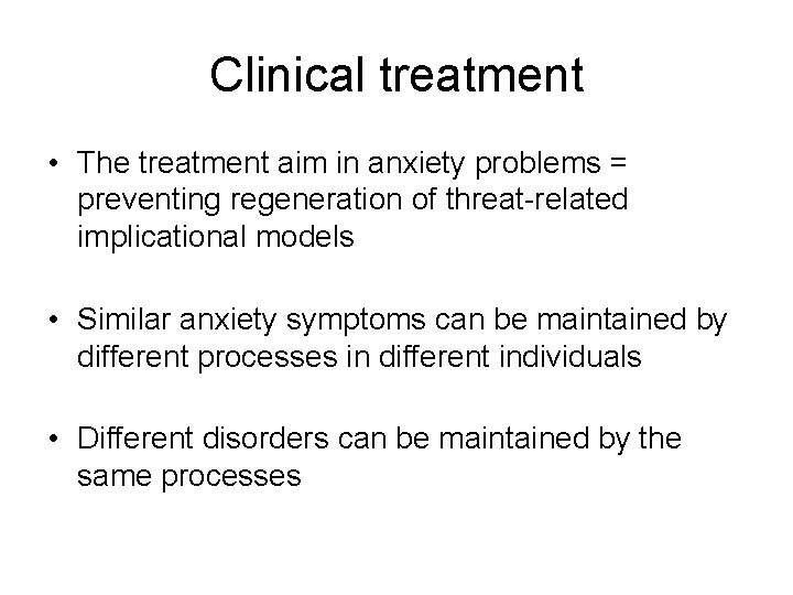 Clinical treatment • The treatment aim in anxiety problems = preventing regeneration of threat-related