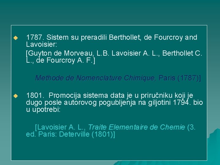 u 1787. Sistem su preradili Berthollet, de Fourcroy and Lavoisier: [Guyton de Morveau, L.