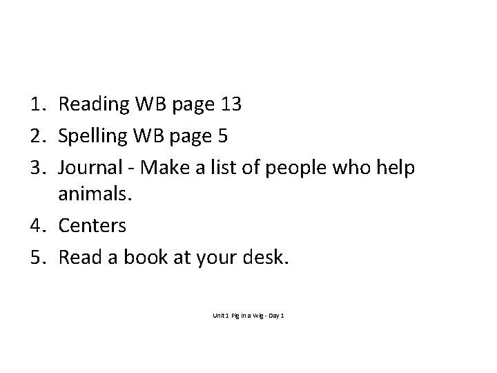 1. Reading WB page 13 2. Spelling WB page 5 3. Journal - Make