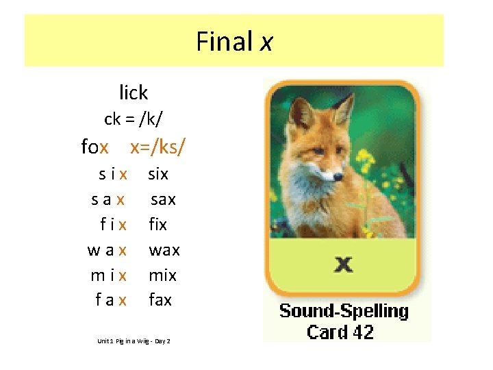 Final x lick ck = /k/ fox x=/ks/ six sax fix wax mix fax