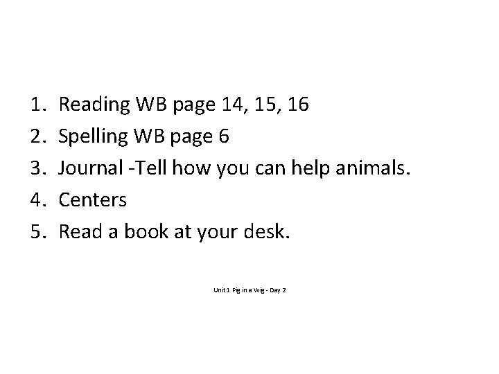 1. 2. 3. 4. 5. Reading WB page 14, 15, 16 Spelling WB page