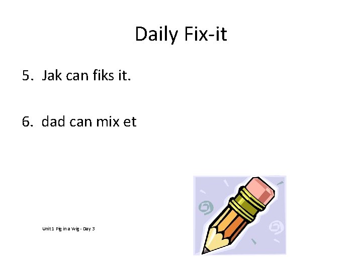 Daily Fix-it 5. Jak can fiks it. 6. dad can mix et Unit 1