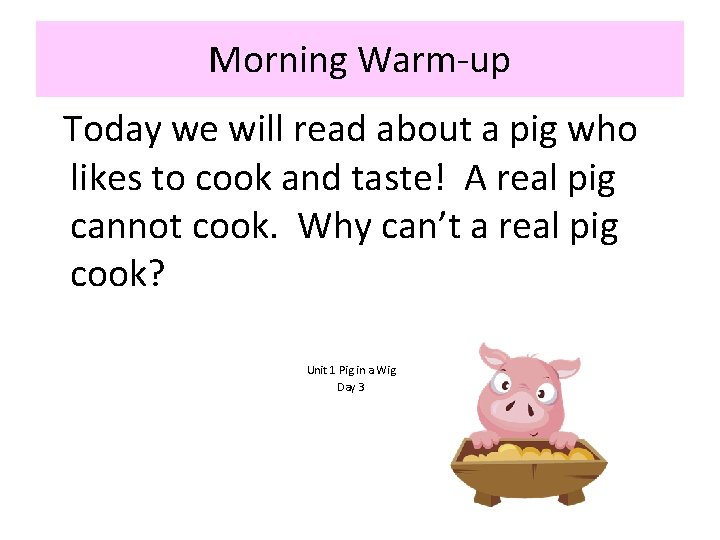 Morning Warm-up Today we will read about a pig who likes to cook and