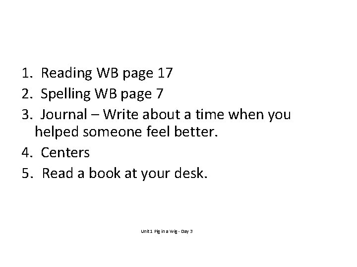 1. Reading WB page 17 2. Spelling WB page 7 3. Journal – Write