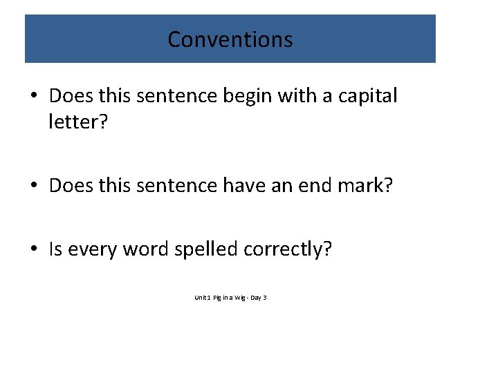 Conventions • Does this sentence begin with a capital letter? • Does this sentence