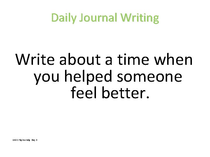 Daily Journal Writing Write about a time when you helped someone feel better. Unit