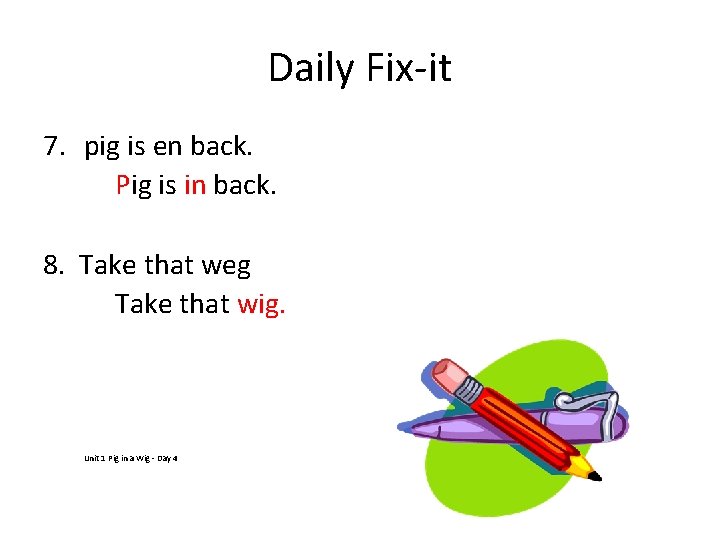 Daily Fix-it 7. pig is en back. Pig is in back. 8. Take that