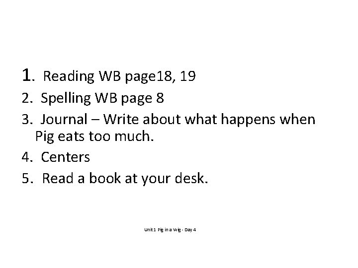 1. Reading WB page 18, 19 2. Spelling WB page 8 3. Journal –