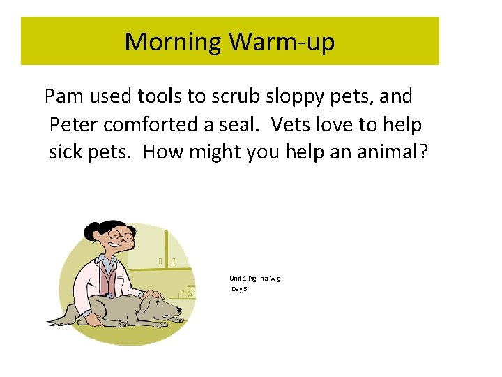 Morning Warm-up Pam used tools to scrub sloppy pets, and Peter comforted a seal.