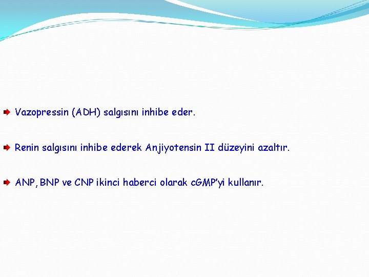 Vazopressin (ADH) salgısını inhibe eder. Renin salgısını inhibe ederek Anjiyotensin II düzeyini azaltır. ANP,