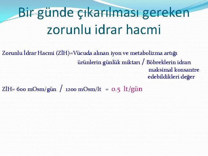 Bir günde çıkarılması gereken zorunlu idrar hacmi Zorunlu İdrar Hacmi (ZİH)=Vücuda alınan iyon ve