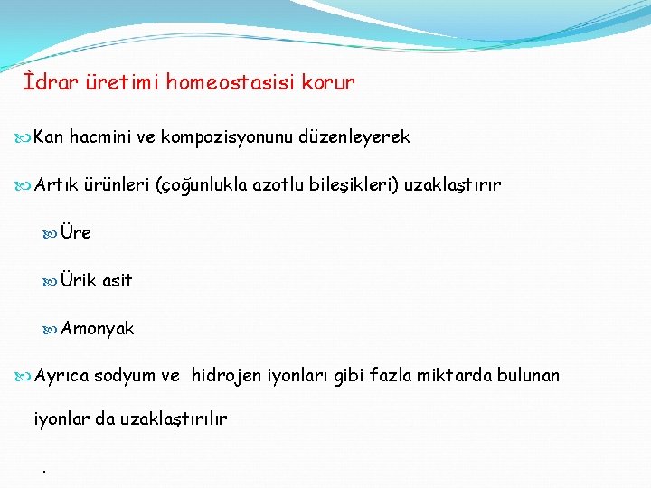 İdrar üretimi homeostasisi korur Kan hacmini ve kompozisyonunu düzenleyerek Artık ürünleri (çoğunlukla azotlu bileşikleri)