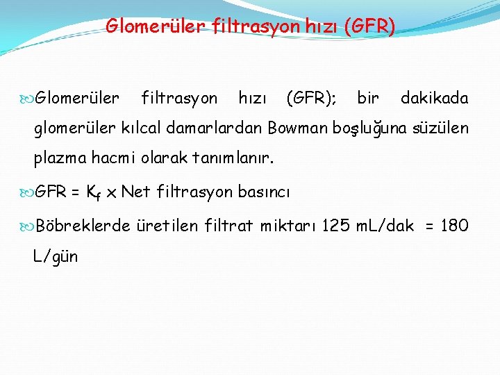 Glomerüler filtrasyon hızı (GFR); bir dakikada glomerüler kılcal damarlardan Bowman boşluğuna süzülen plazma hacmi